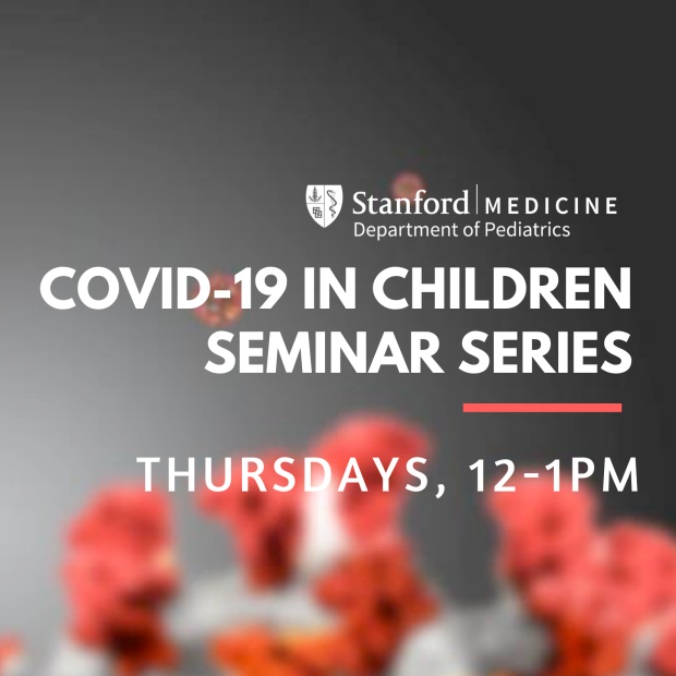 Covid 19 in Children Seminar Series at Stanford Pediatrics
