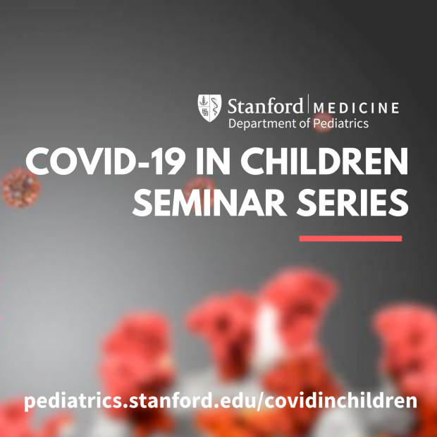 Covid 19 in Children Seminar Series at Stanford Pediatrics